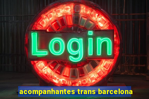 acompanhantes trans barcelona